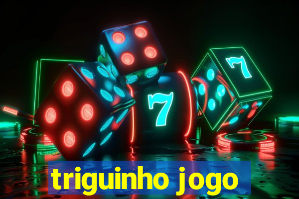 triguinho jogo